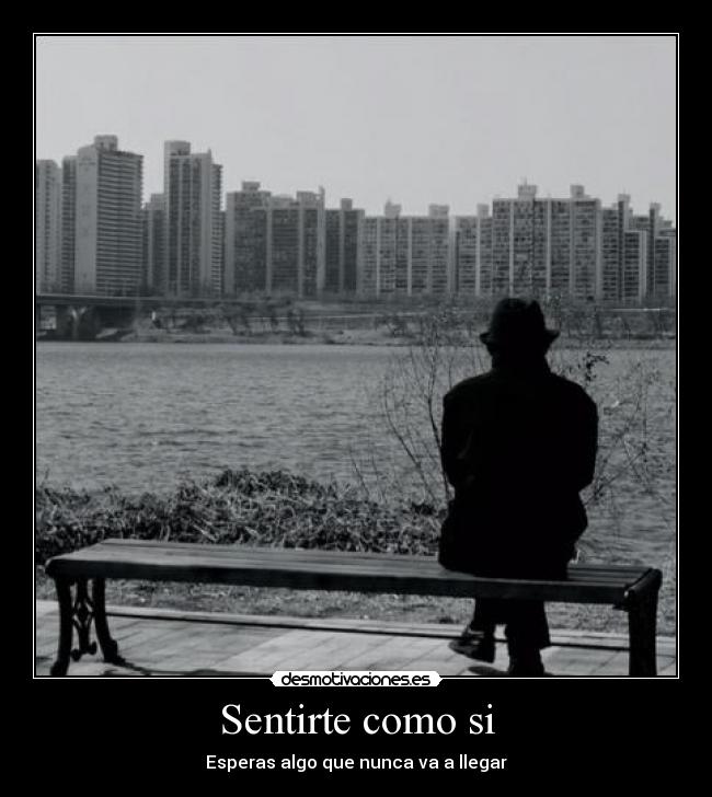 Sentirte como si - Esperas algo que nunca va a llegar