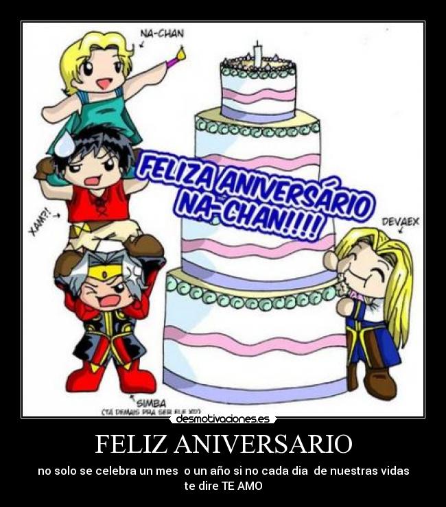 FELIZ ANIVERSARIO - no solo se celebra un mes o un año si no cada dia de nuestras vidas
te dire TE AMO