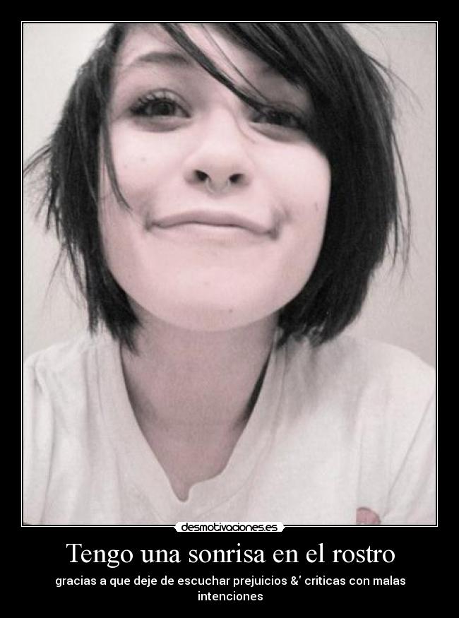 Tengo una sonrisa en el rostro - gracias a que deje de escuchar prejuicios & criticas con malas intenciones