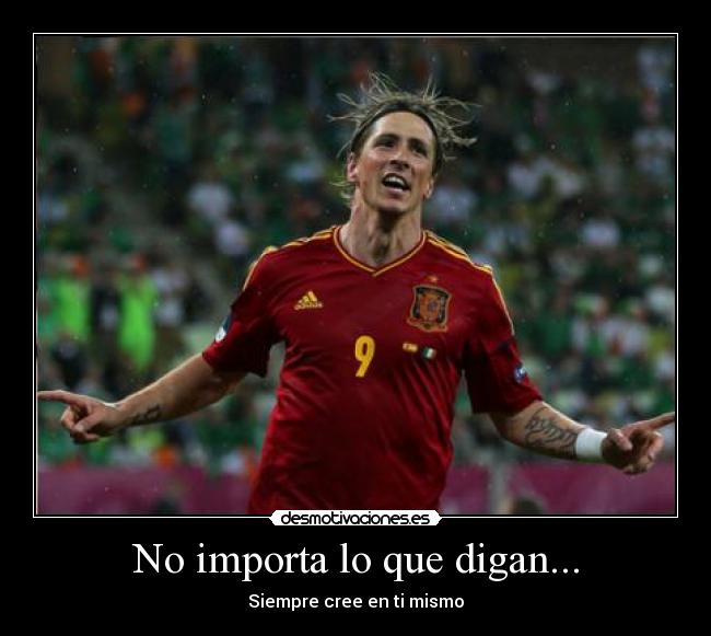 No importa lo que digan... - Siempre cree en ti mismo