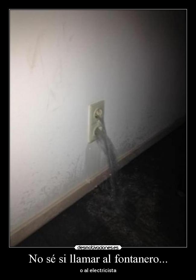No sé si llamar al fontanero... -