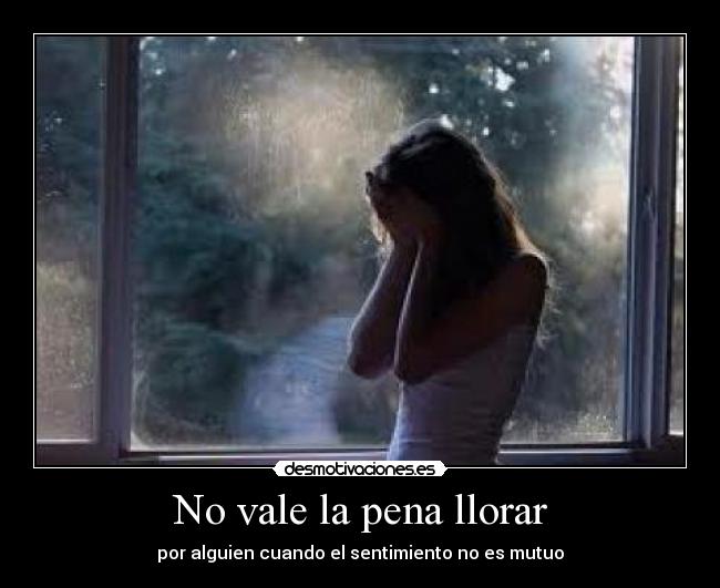 No vale la pena llorar - por alguien cuando el sentimiento no es mutuo
