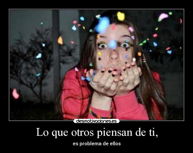 Lo que otros piensan de ti, - es problema de ellos