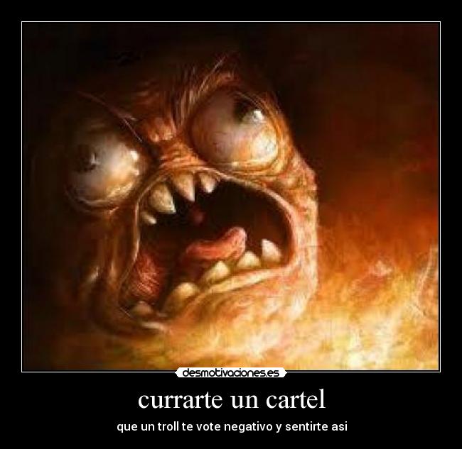 currarte un cartel - que un troll te vote negativo y sentirte asi
