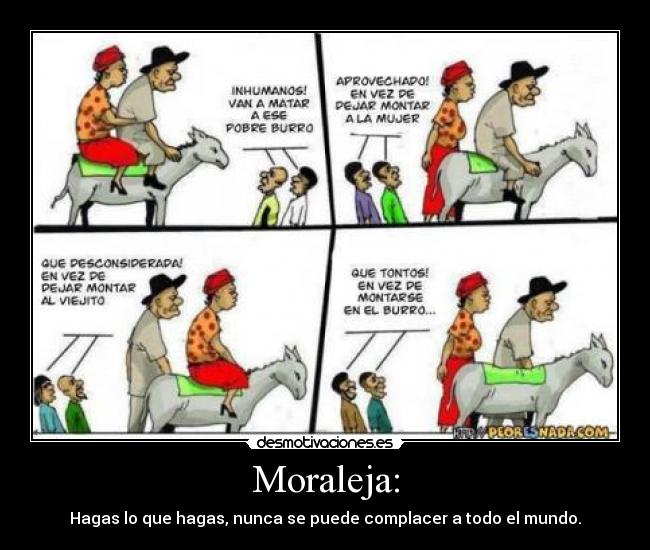 Moraleja: - Hagas lo que hagas, nunca se puede complacer a todo el mundo.