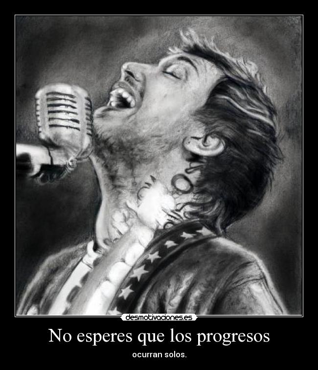 No esperes que los progresos - ocurran solos.