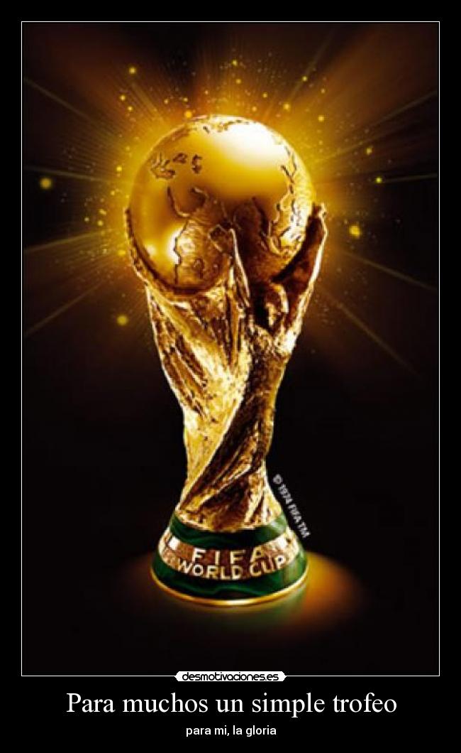 Para muchos un simple trofeo - para mi, la gloria