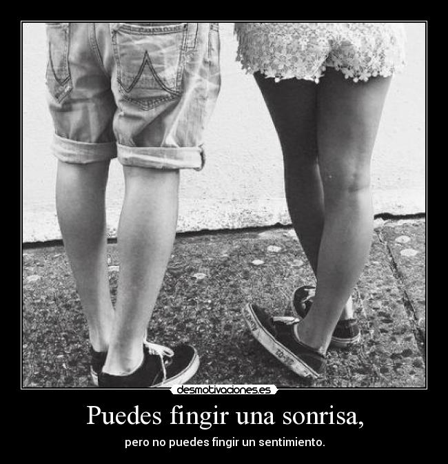 Puedes fingir una sonrisa, -
