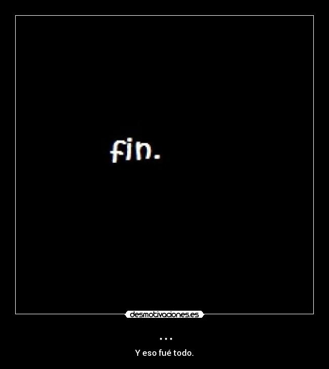 ... - Y eso fué todo.