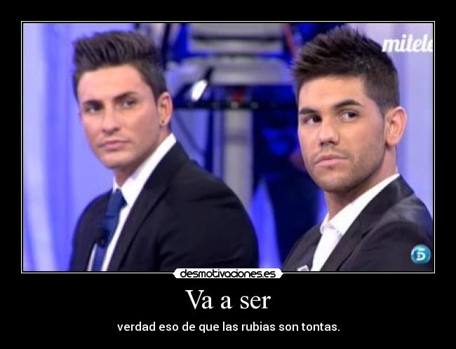 Va a ser - verdad eso de que las rubias son tontas.