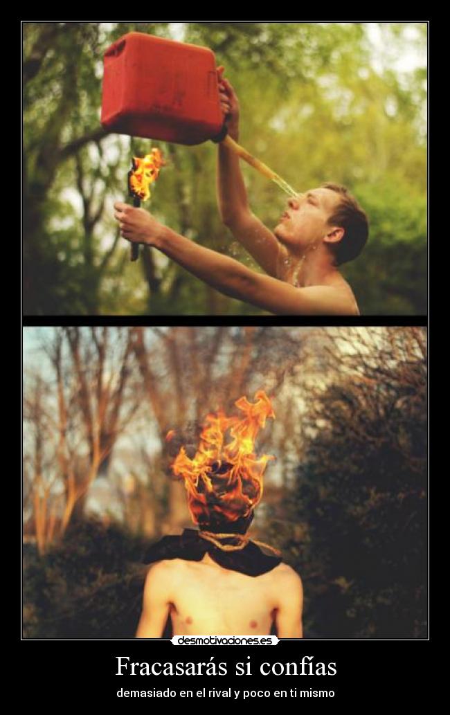 Fracasarás si confías - demasiado en el rival y poco en ti mismo