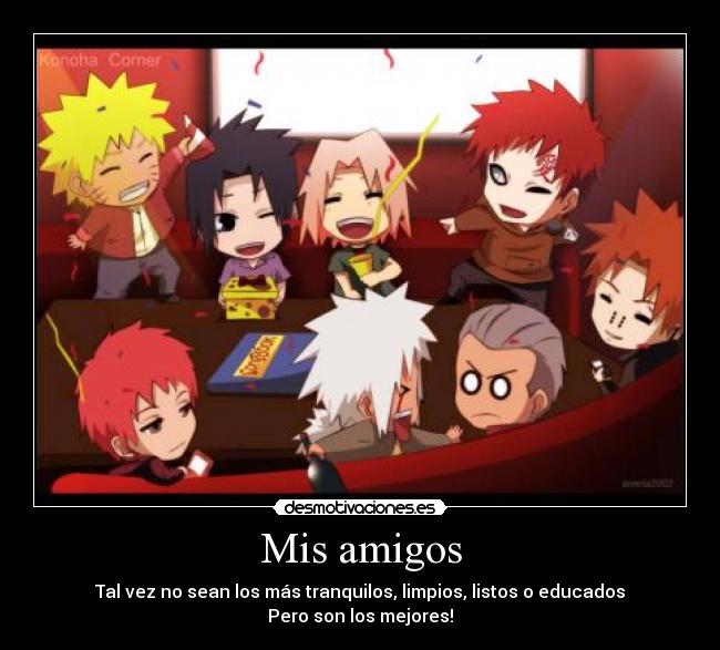 Mis amigos - Tal vez no sean los más tranquilos, limpios, listos o educados
Pero son los mejores!