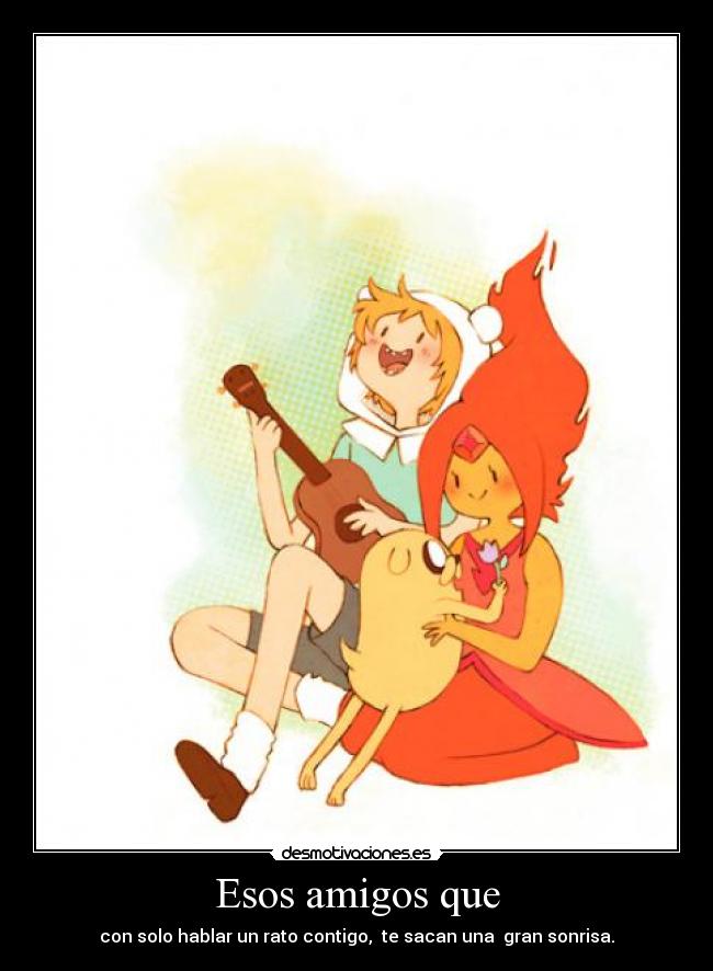 Esos amigos que - con solo hablar un rato contigo, te sacan una gran sonrisa.