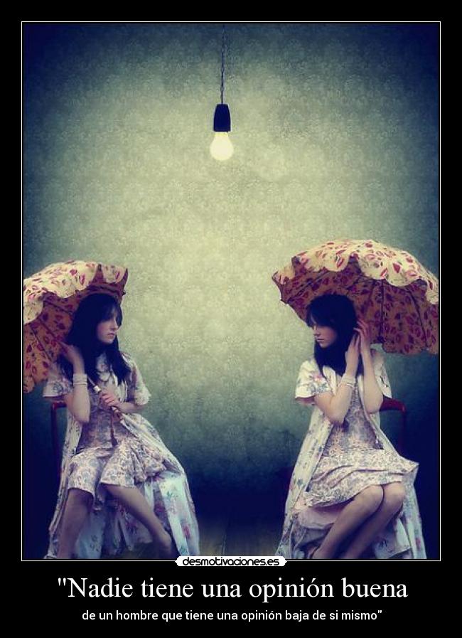 Nadie tiene una opinión buena - de un hombre que tiene una opinión baja de si mismo