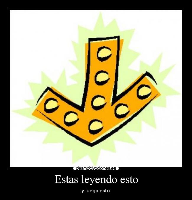 Estas leyendo esto - y luego esto.