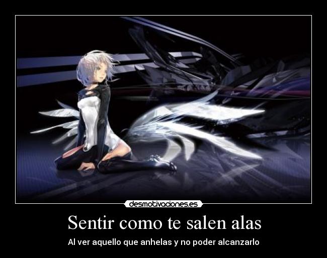 Sentir como te salen alas - Al ver aquello que anhelas y no poder alcanzarlo