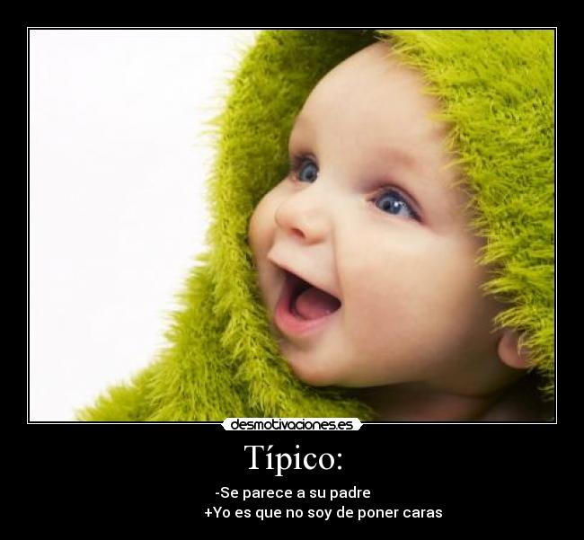 Típico: - -Se parece a su padre
+Yo es que no soy de poner caras