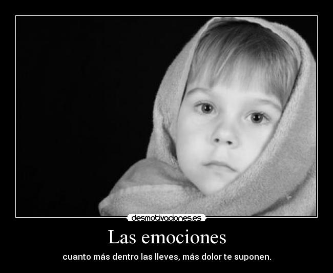 Las emociones - cuanto más dentro las lleves, más dolor te suponen.