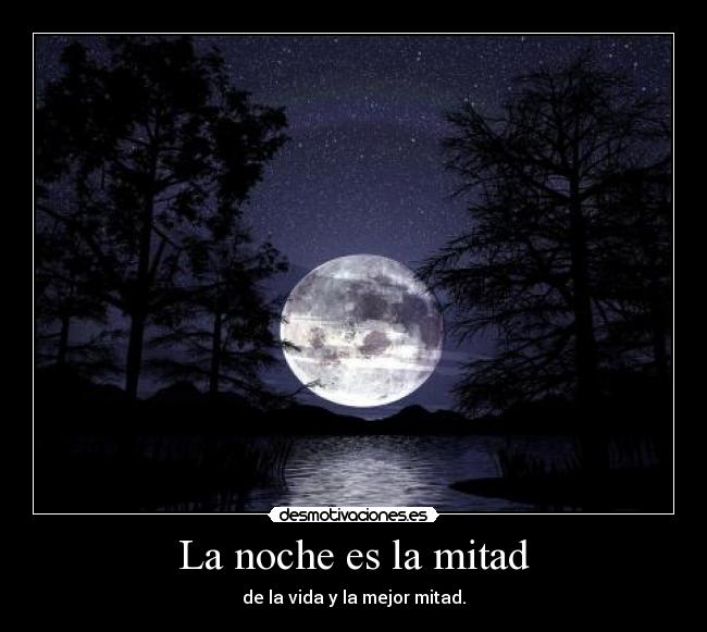 La noche es la mitad - de la vida y la mejor mitad.