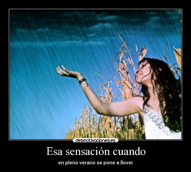 Esa sensación cuando - en pleno verano se pone a llover