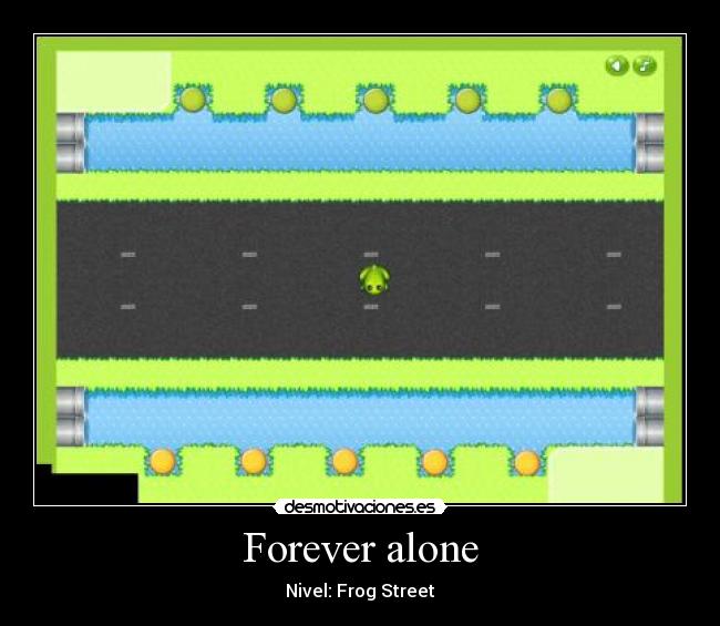 Forever alone - Nivel: Frog Street
