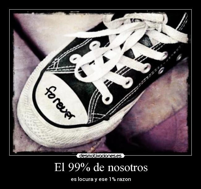 El 99% de nosotros - es locura y ese 1% razon