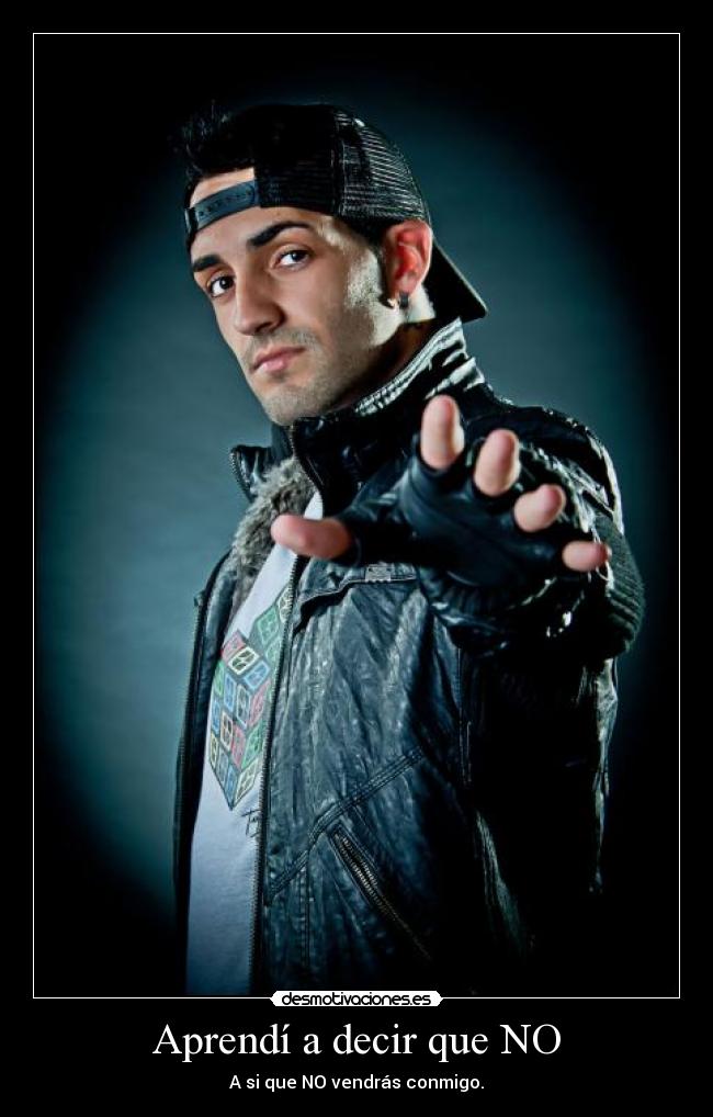 Aprendí a decir que NO - A si que NO vendrás conmigo.
