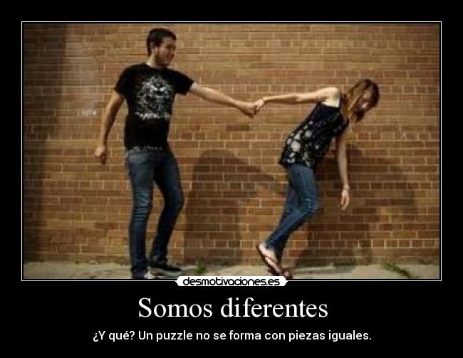 Somos diferentes - ¿Y qué? Un puzzle no se forma con piezas iguales.
