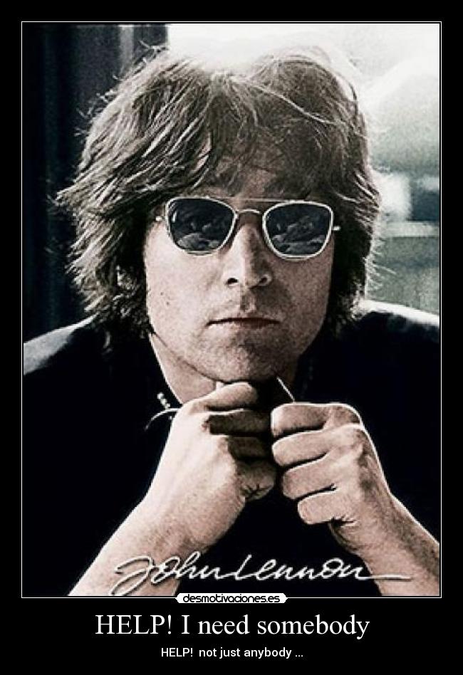 HELP! I need somebody -