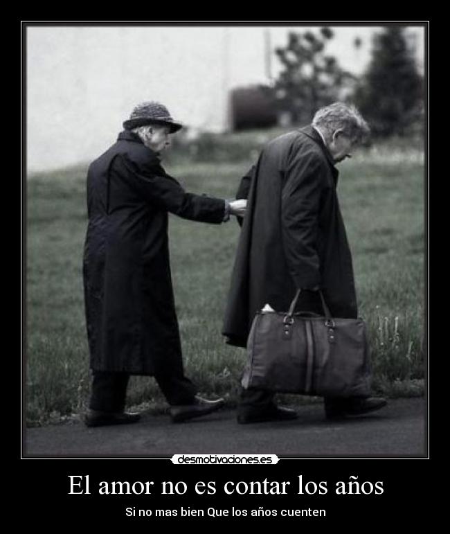 El amor no es contar los años - Si no mas bien Que los años cuenten
