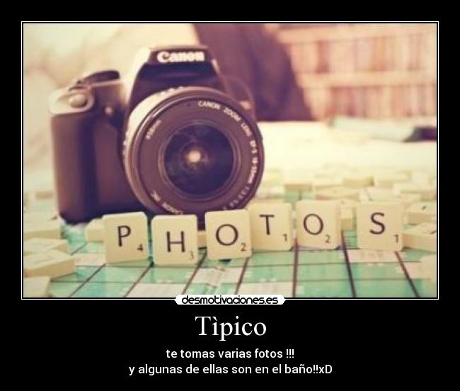 Tìpico - te tomas varias fotos !!!
y algunas de ellas son en el baño!!xD