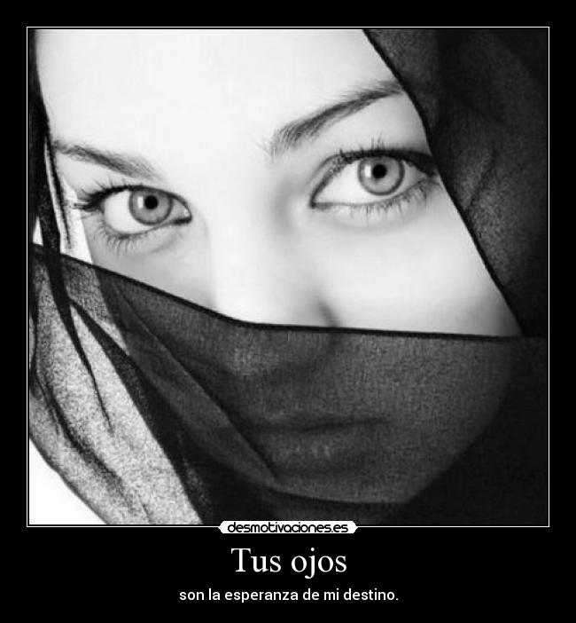 Tus ojos - son la esperanza de mi destino.
