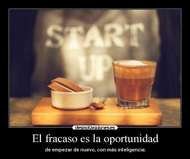 El fracaso es la oportunidad - de empezar de nuevo, con más inteligencia.