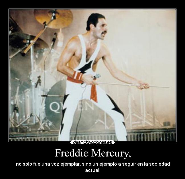Freddie Mercury, - no solo fue una voz ejemplar, sino un ejemplo a seguir en la sociedad actual.