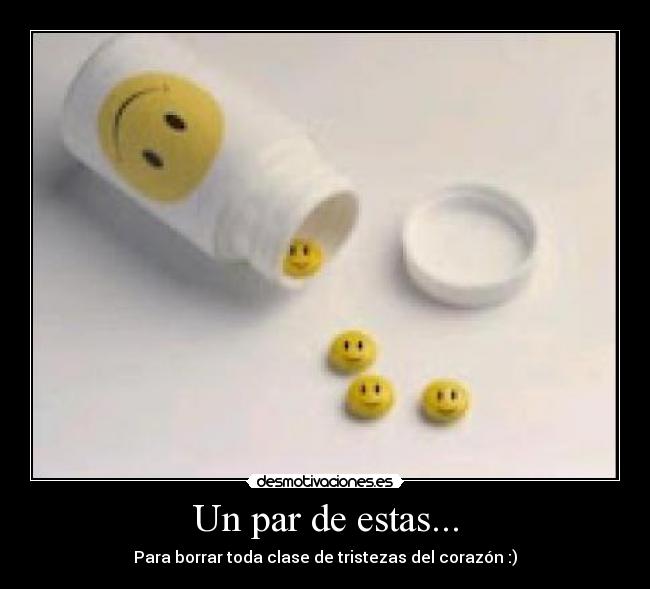 Un par de estas... - Para borrar toda clase de tristezas del corazón :)
