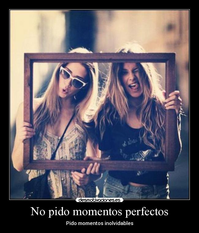 No pido momentos perfectos -