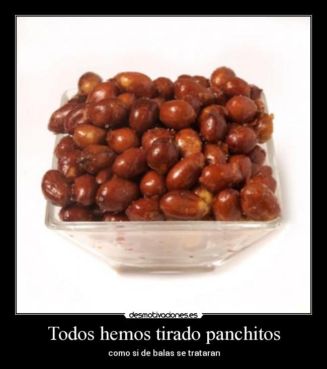 Todos hemos tirado panchitos - como si de balas se trataran