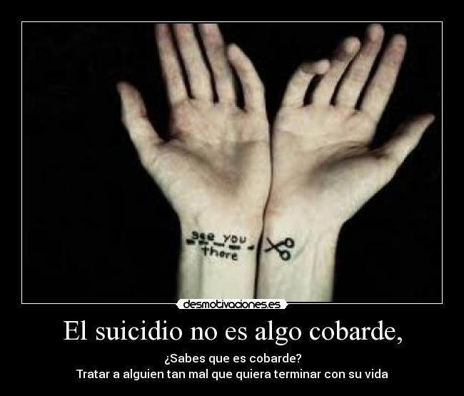 El suicidio no es algo cobarde, -