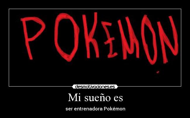 Mi sueño es - ser entrenadora Pokémon