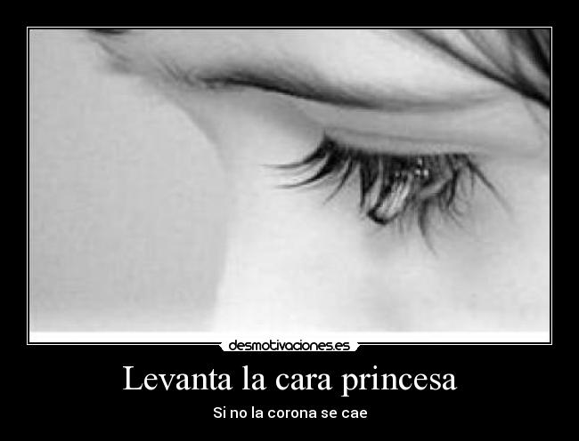 Levanta la cara princesa - Si no la corona se cae