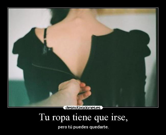 Tu ropa tiene que irse, - 