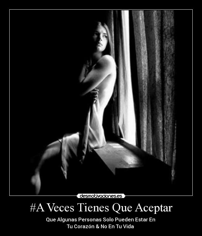 #A Veces Tienes Que Aceptar - Que Algunas Personas Solo Pueden Estar En
Tu Corazón & No En Tu Vida ♥