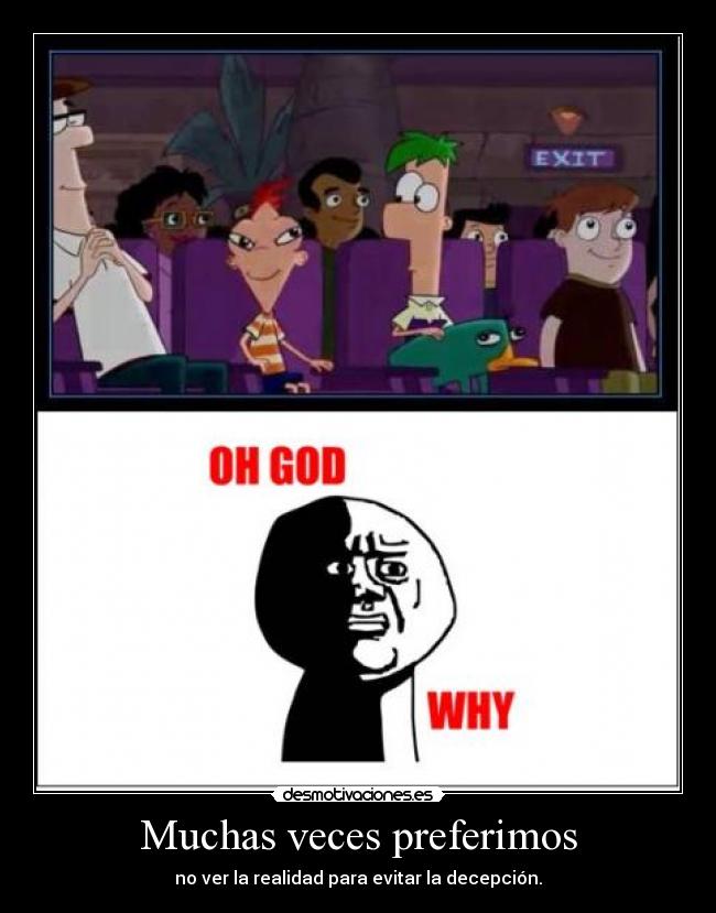 Muchas veces preferimos - no ver la realidad para evitar la decepción.