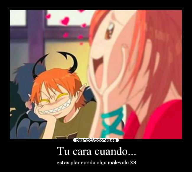 Tu cara cuando... - estas planeando algo malevolo X3