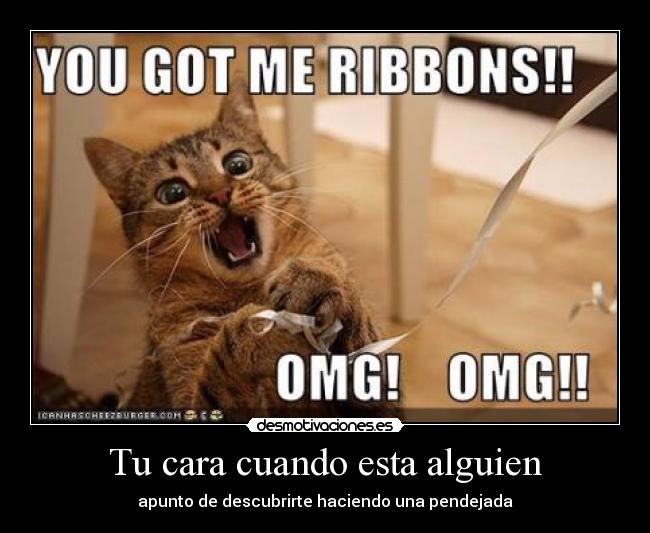 Tu cara cuando esta alguien - apunto de descubrirte haciendo una pendejada