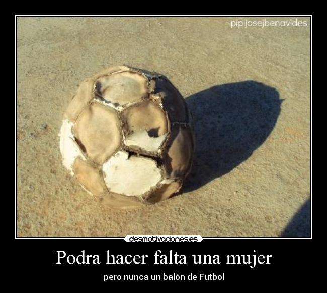 Podra hacer falta una mujer - pero nunca un balón de Futbol♥