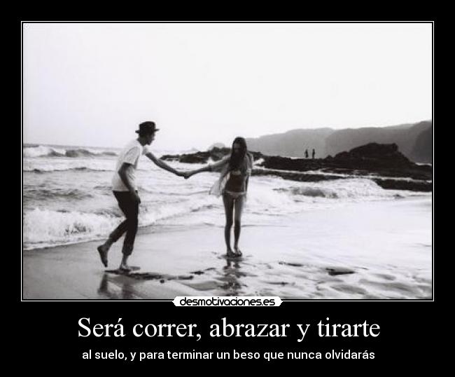 Será correr, abrazar y tirarte -