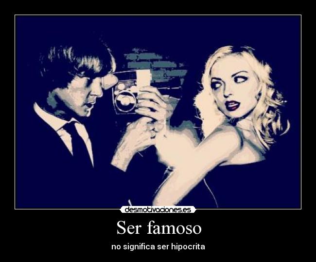 Ser famoso - no significa ser hipocrita