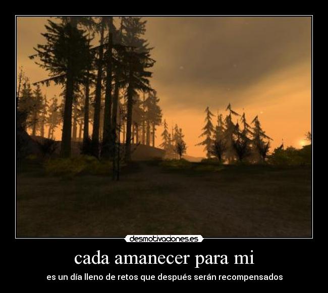 cada amanecer para mi - es un día lleno de retos que después serán recompensados