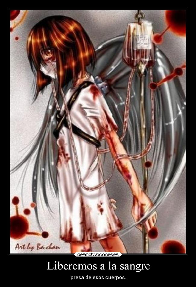 Liberemos a la sangre - presa de esos cuerpos.